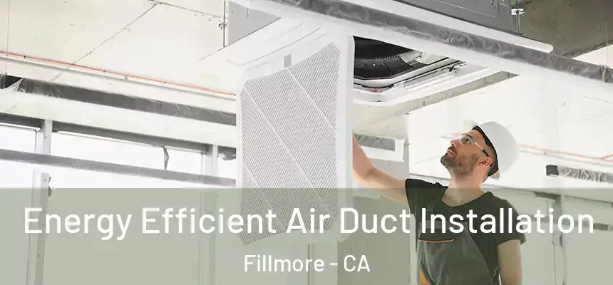  Energy Efficient Air Duct Installation Fillmore - CA